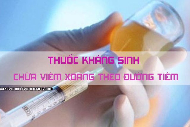 Thuốc kháng sinh chữa viêm xoang theo đường tiêm