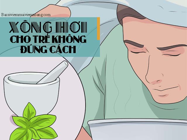 Sai lầm thường gặp khi chữa sổ mũi cho trẻ - Xông hơi cho trẻ không đúng cách Sai lầm thường gặp khi chữa sổ mũi cho trẻ