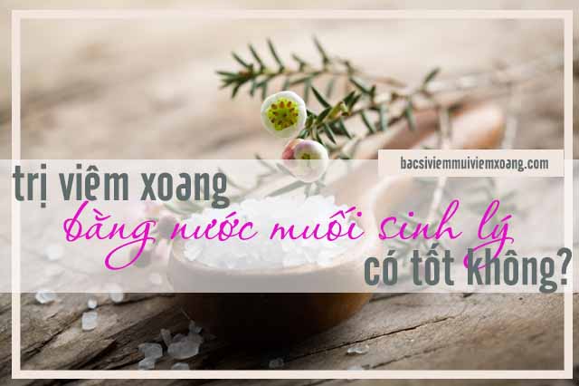 Chữa viêm xoang bằng nước muối sinh lý có tốt không?