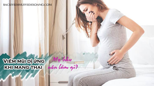 Viêm mũi dị ứng khi mang thai - Mẹ bầu nên làm gì?