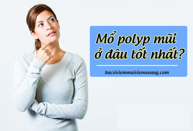 Mổ polyp mũi ở đâu tốt nhất?